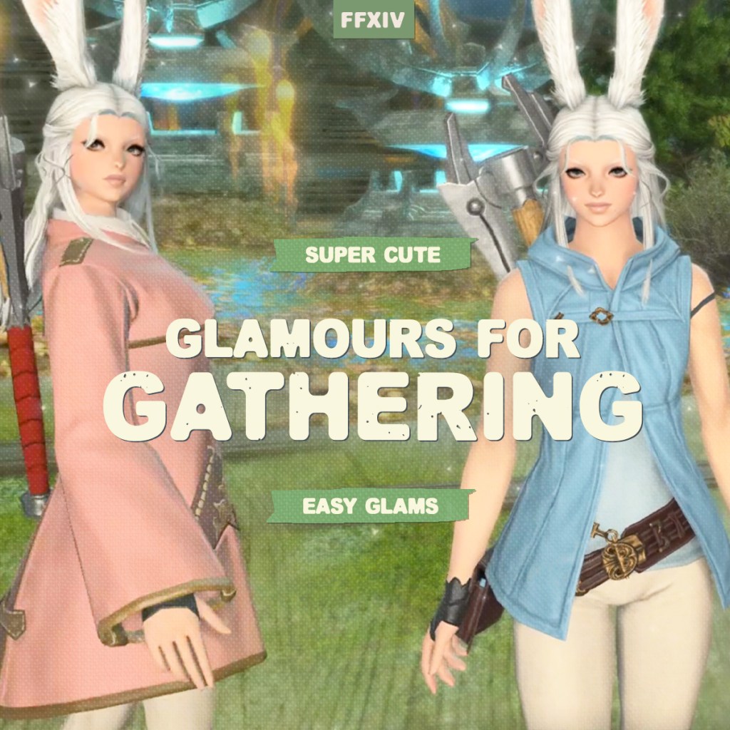 FFXIV | Glamours for&nbsp;Gathering